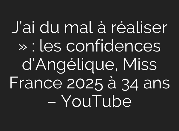 J’<b>ai</b> du mal à réaliser » : les confidences d’Angélique, Miss France 2025 à 34 ans – YouTube
