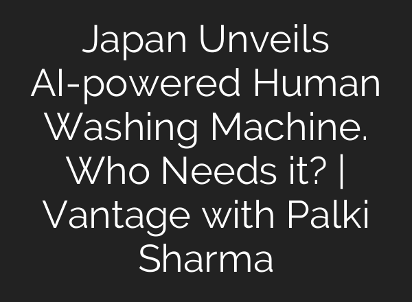 Japan Unveils <b>AI</b>-powered Human Washing Machine. Who Needs it? | Vantage with Palki Sharma