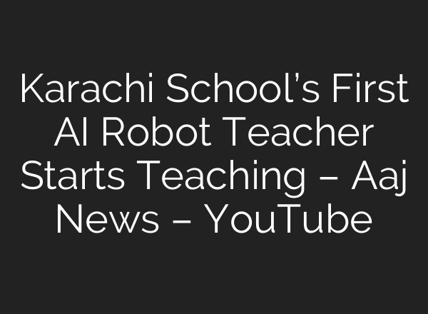 Karachi School’s First <b>AI</b> Robot Teacher Starts Teaching – Aaj News – YouTube