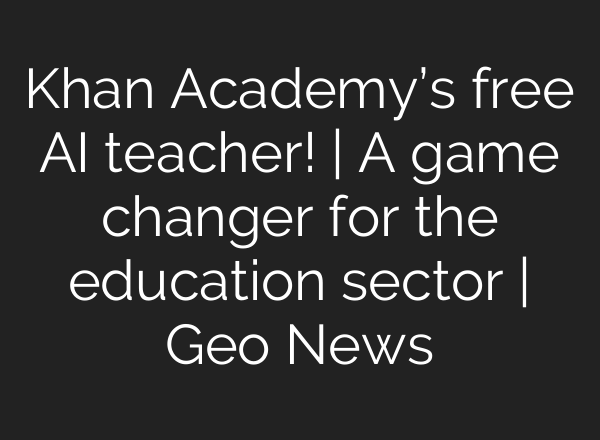 Khan Academy’s free <b>AI</b> teacher! | A game changer for the education sector | Geo News
