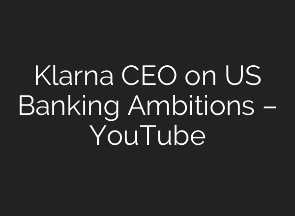 Klarna CEO on US Banking Ambitions – YouTube