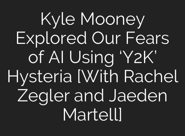 Kyle Mooney Explored Our Fears of <b>AI</b> Using ‘Y2K’ Hysteria [With Rachel Zegler and Jaeden Martell]