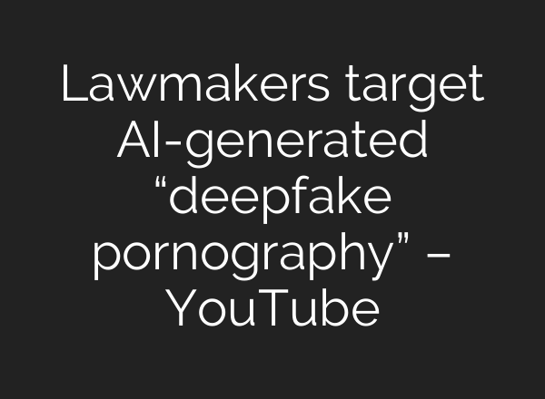 Lawmakers target <b>AI</b>-generated “deepfake pornography” – YouTube