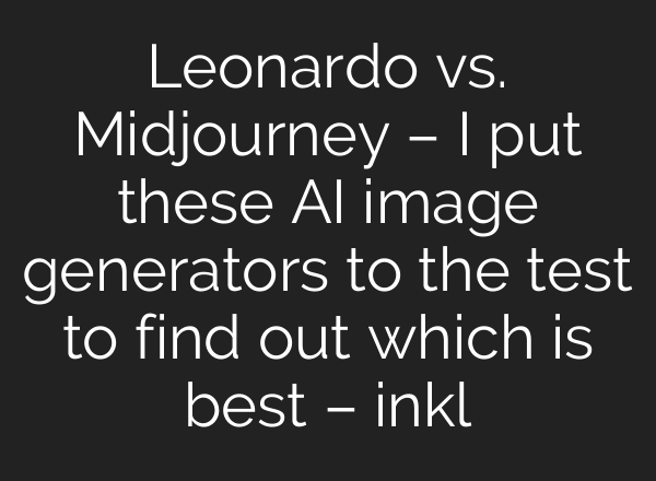 Leonardo vs. Midjourney – I put these AI image generators to the test to find out which is best – inkl