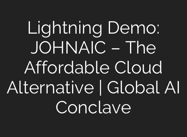 Lightning Demo: JOHNAIC – The Affordable Cloud Alternative | Global <b>AI</b> Conclave