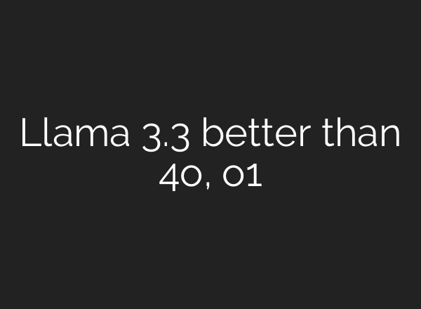 Llama 3.3 better than 4o, o1