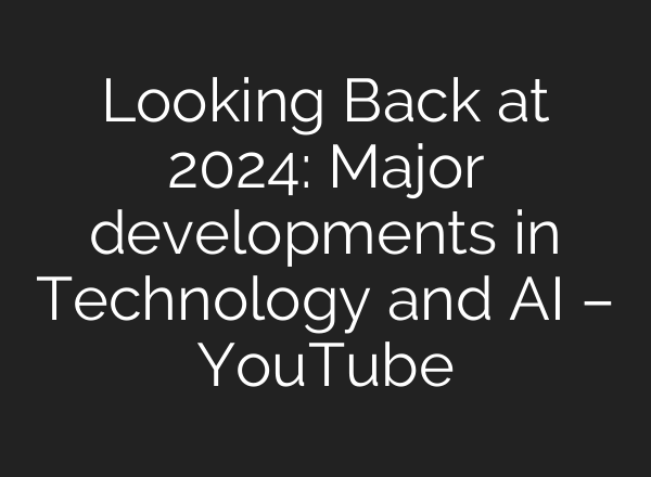 Looking Back at 2024: Major developments in Technology and <b>AI</b> – YouTube