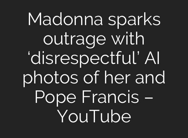 Madonna sparks outrage with ‘disrespectful’ <b>AI</b> photos of her and Pope Francis – YouTube