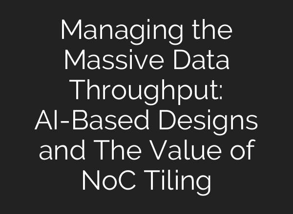 Managing the Massive Data Throughput: <b>AI</b>-Based Designs and The Value of NoC Tiling