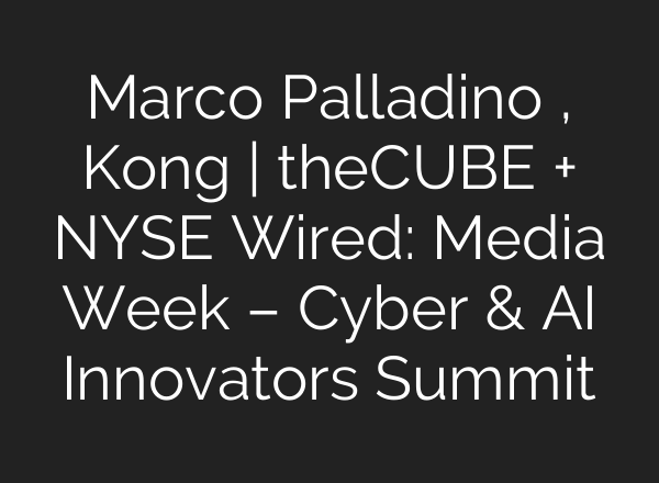 Marco Palladino , Kong | theCUBE + NYSE Wired: Media Week – Cyber & <b>AI</b> Innovators Summit