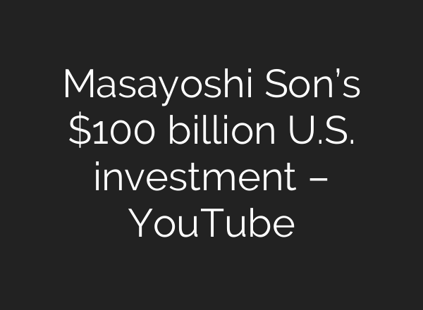 Masayoshi Son’s $100 billion U.S. investment – YouTube