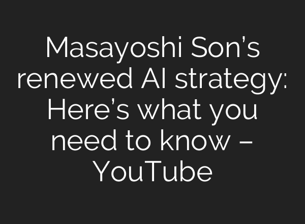 Masayoshi Son’s renewed <b>AI</b> strategy: Here’s what you need to know – YouTube