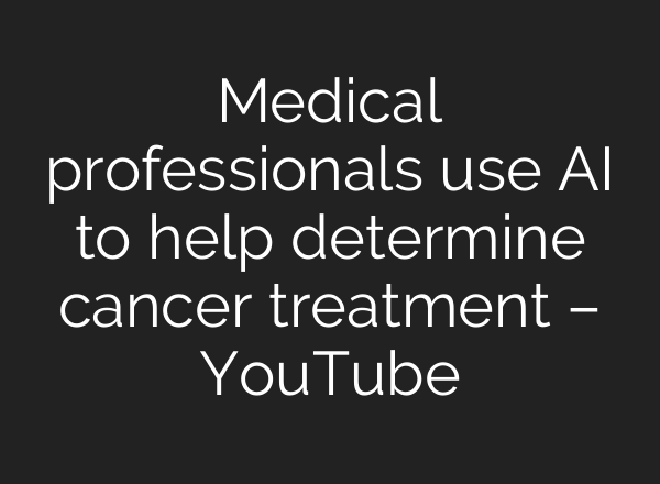 Medical professionals use <b>AI</b> to help determine cancer treatment – YouTube