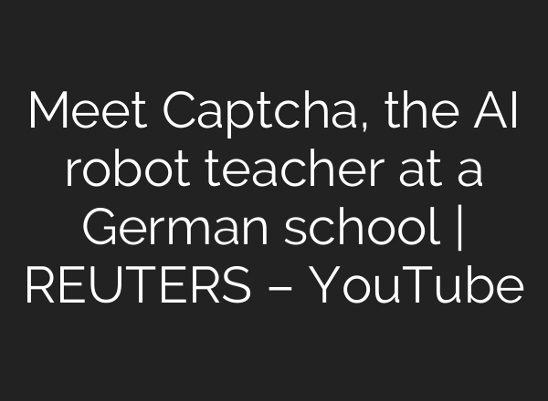 Meet Captcha, the <b>AI</b> robot teacher at a German school | REUTERS – YouTube