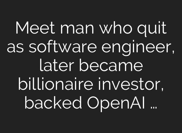 Meet man who quit as software engineer, later became billionaire investor, backed <b>OpenAI</b> …