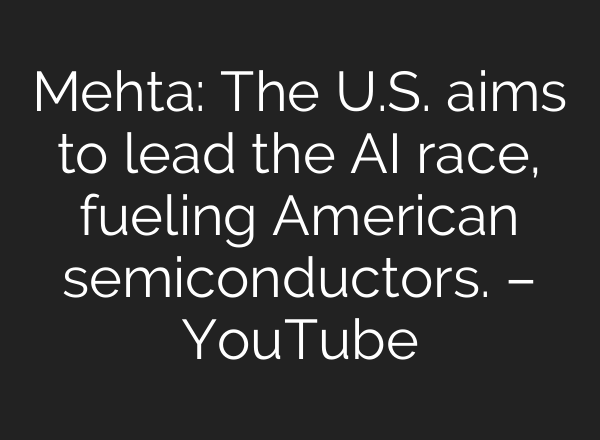 Mehta: The U.S. aims to lead the <b>AI</b> race, fueling American semiconductors. – YouTube