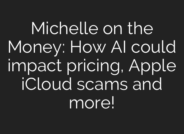 Michelle on the Money: How <b>AI</b> could impact pricing, Apple iCloud scams and more!
