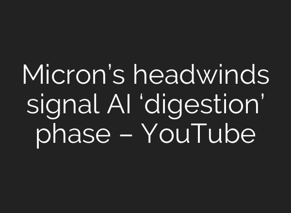 Micron’s headwinds signal <b>AI</b> ‘digestion’ phase – YouTube
