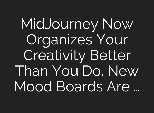 <b>MidJourney</b> Now Organizes Your Creativity Better Than You Do. New Mood Boards Are …