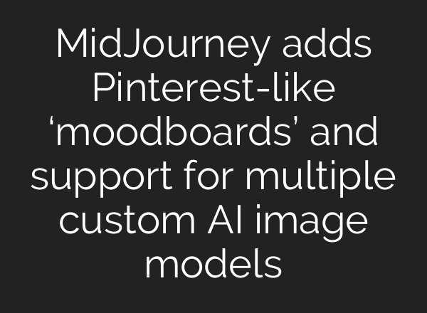 <b>MidJourney</b> adds Pinterest-like ‘moodboards’ and support for multiple custom AI image models