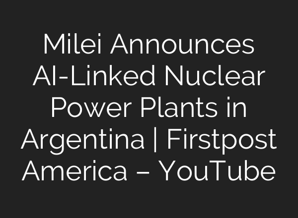 Milei Announces <b>AI</b>-Linked Nuclear Power Plants in Argentina | Firstpost America – YouTube