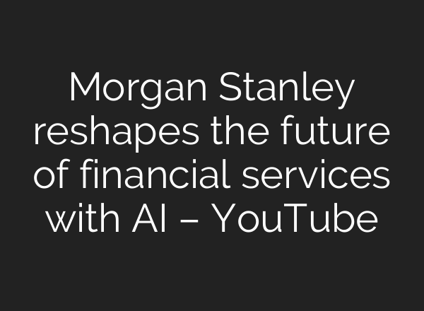 Morgan Stanley reshapes the future of financial services with <b>AI</b> – YouTube