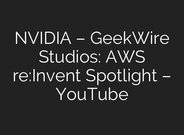NVIDIA – GeekWire Studios: AWS re:Invent Spotlight – YouTube