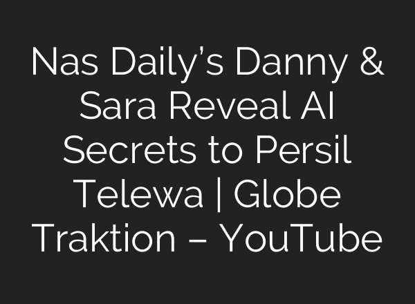 Nas Daily’s Danny & Sara Reveal <b>AI</b> Secrets to Persil Telewa | Globe Traktion – YouTube