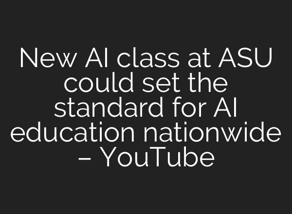 New <b>AI</b> class at ASU could set the standard for <b>AI</b> education nationwide – YouTube