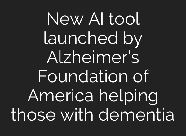 New <b>AI</b> tool launched by Alzheimer’s Foundation of America helping those with dementia