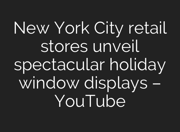 New York City retail stores unveil spectacular holiday window displays – YouTube