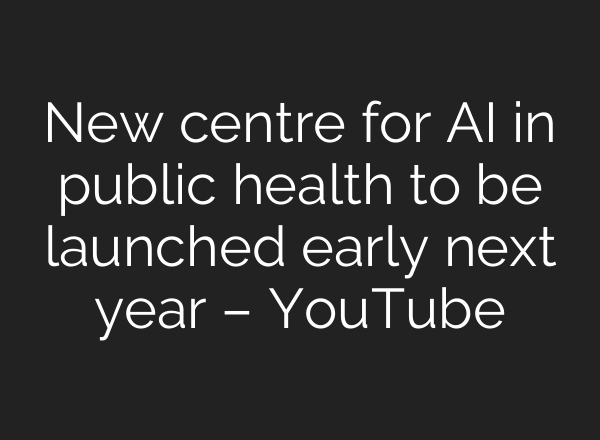 New centre for <b>AI</b> in public health to be launched early next year – YouTube