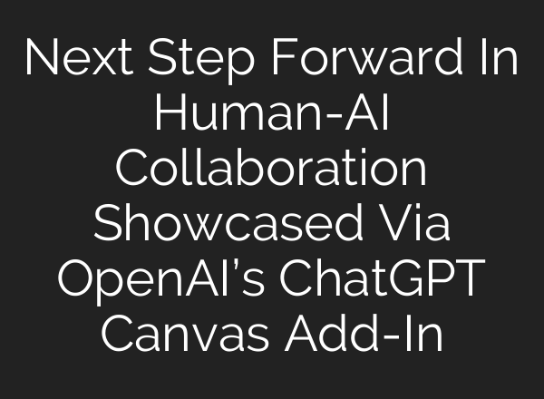 Next Step Forward In Human-AI Collaboration Showcased Via OpenAI’s <b>ChatGPT</b> Canvas Add-In