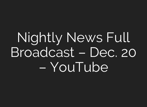 Nightly News Full Broadcast – Dec. 20 – YouTube