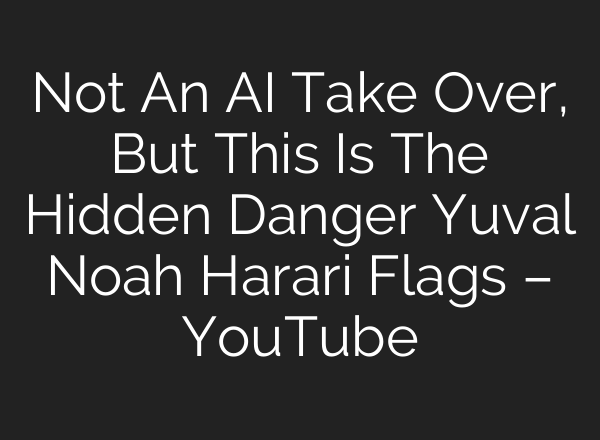 Not An <b>AI</b> Take Over, But This Is The Hidden Danger Yuval Noah Harari Flags – YouTube