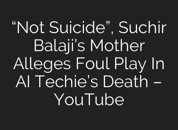 “Not Suicide”, Suchir Balaji’s Mother Alleges Foul Play In <b>AI</b> Techie’s Death – YouTube