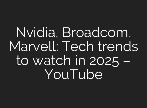Nvidia, Broadcom, Marvell: Tech trends to watch in 2025 – YouTube