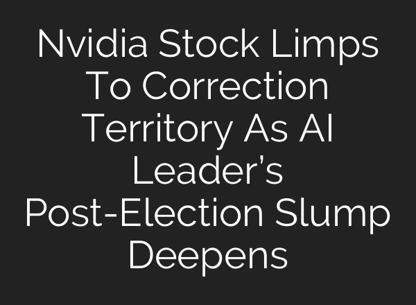 Nvidia Stock Limps To Correction Territory As <b>AI</b> Leader’s Post-Election Slump Deepens
