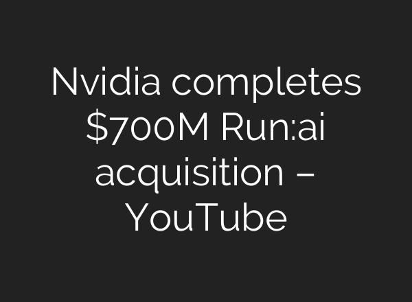 Nvidia completes $700M Run:<b>ai</b> acquisition – YouTube