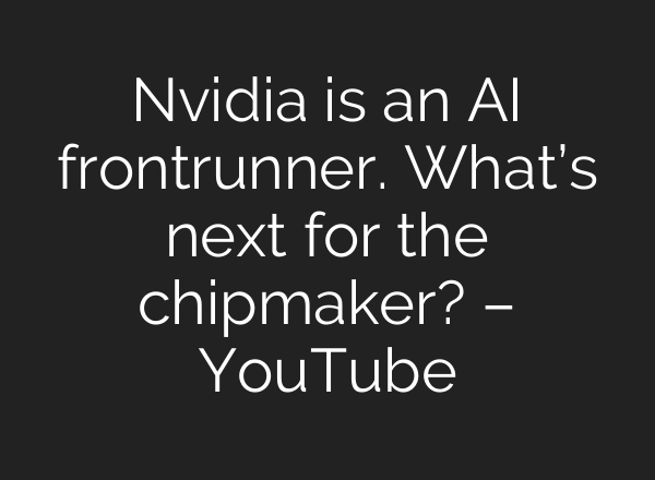 Nvidia is an <b>AI</b> frontrunner. What’s next for the chipmaker? – YouTube