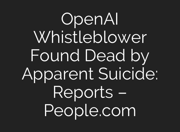 <b>OpenAI</b> Whistleblower Found Dead by Apparent Suicide: Reports – People.com