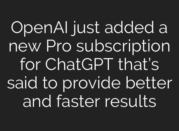 <b>OpenAI</b> just added a new Pro subscription for ChatGPT that’s said to provide better and faster results
