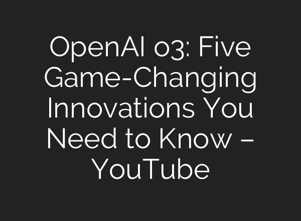 OpenAI o3: Five Game-Changing Innovations You Need to Know – YouTube