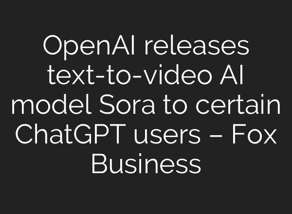 OpenAI releases text-to-video AI model Sora to certain <b>ChatGPT</b> users – Fox Business
