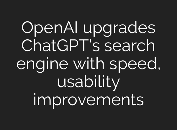 OpenAI upgrades <b>ChatGPT’s</b> search engine with speed, usability improvements