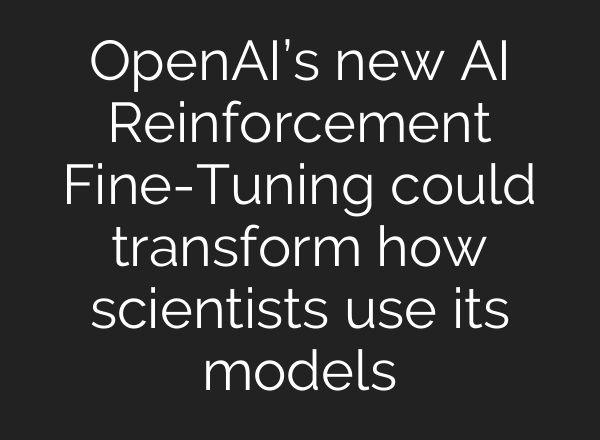 <b>OpenAI’s</b> new AI Reinforcement Fine-Tuning could transform how scientists use its models
