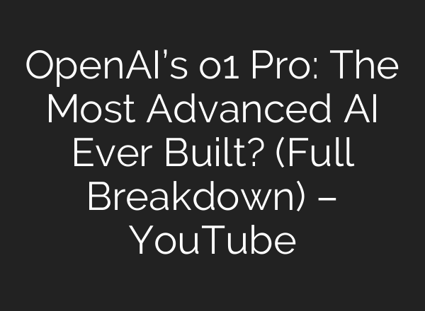 OpenAI’s o1 Pro: The Most Advanced <b>AI</b> Ever Built? (Full Breakdown) – YouTube