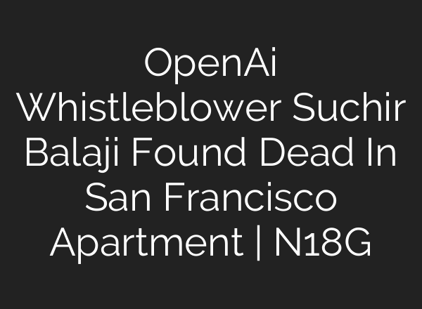 OpenAi Whistleblower Suchir Balaji Found Dead In San Francisco Apartment | N18G