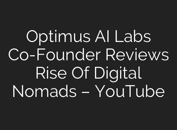 Optimus <b>AI</b> Labs Co-Founder Reviews Rise Of Digital Nomads – YouTube