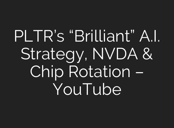 PLTR’s “Brilliant” <b>A.I.</b> Strategy, NVDA & Chip Rotation – YouTube